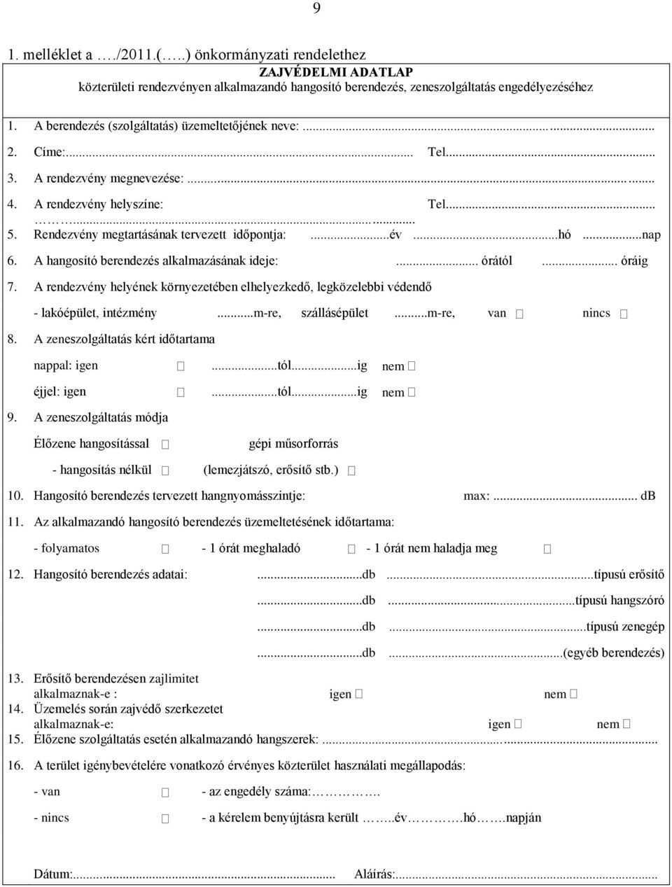 ..nap 6. A hangosító berendezés alkalmazásának ideje:... órától... óráig 7. A rendezvény helyének környezetében elhelyezkedő, legközelebbi védendő - lakóépület, intézmény...m-re, szállásépület.