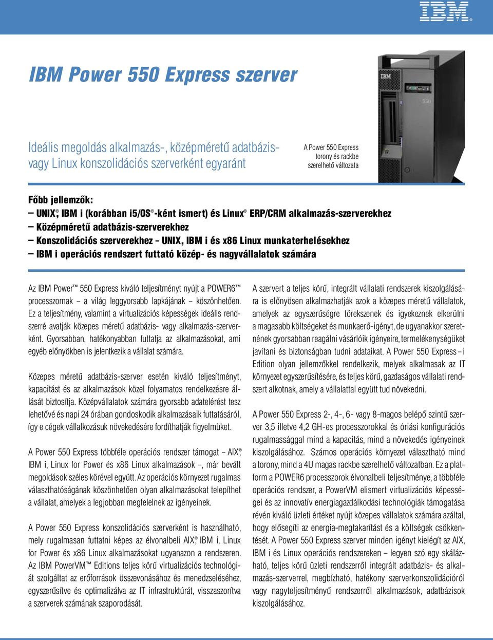 munkaterhelésekhez IBM i operációs rendszert futtató közép- és nagyvállalatok számára Az IBM Power 550 Express kiváló teljesítményt nyújt a POWER6 processzornak a világ leggyorsabb lapkájának