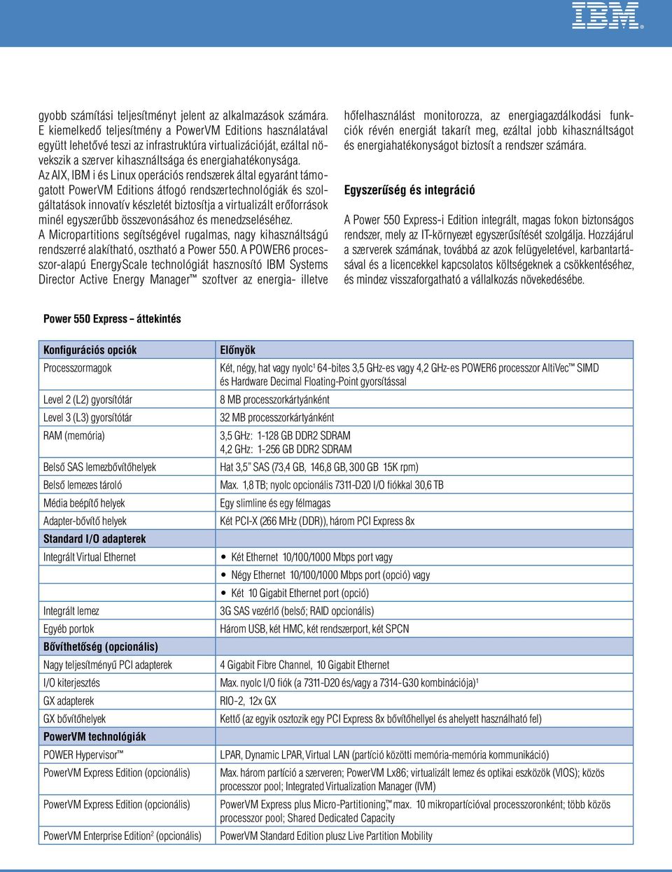 Az AIX, IBM i és Linux operációs rendszerek által egyaránt támogatott PowerVM Editions átfogó rendszertechnológiák és szolgáltatások innovatív készletét biztosítja a virtualizált erôforrások minél