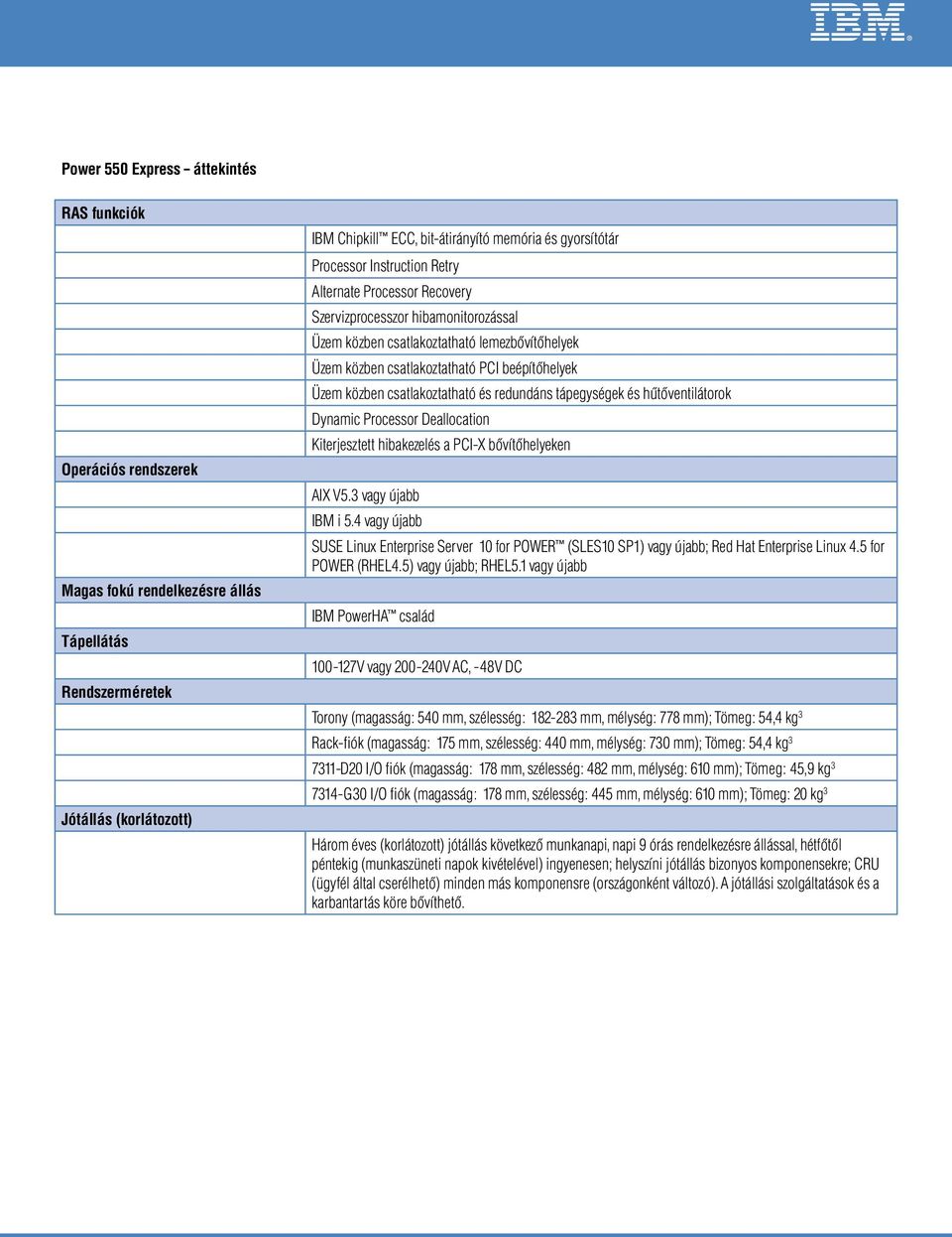 csatlakoztatható és redundáns tápegységek és hûtôventilátorok Dynamic Processor Deallocation Kiterjesztett hibakezelés a PCI-X bôvítôhelyeken AIX V5.3 vagy újabb IBM i 5.