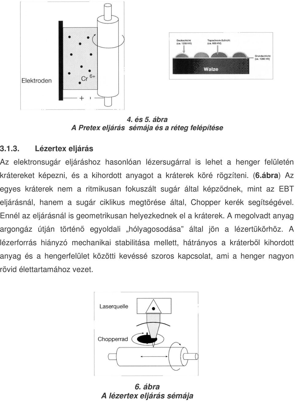 ábra) Az egyes kráterek nem a ritmikusan fokuszált sugár által képzdnek, mint az EBT eljárásnál, hanem a sugár ciklikus megtörése által, Chopper kerék segítségével.