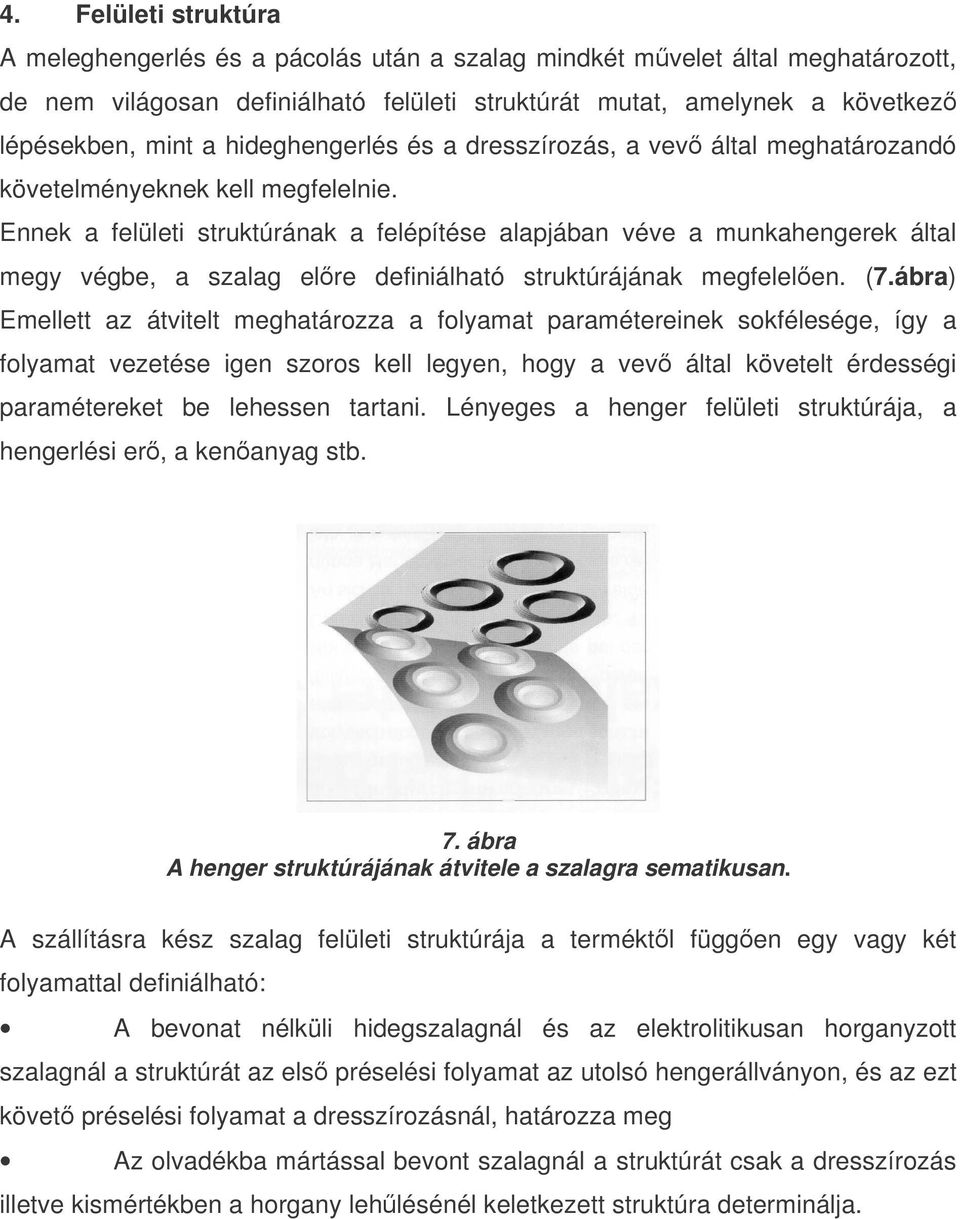 Ennek a felületi struktúrának a felépítése alapjában véve a munkahengerek által megy végbe, a szalag elre definiálható struktúrájának megfelelen. (7.