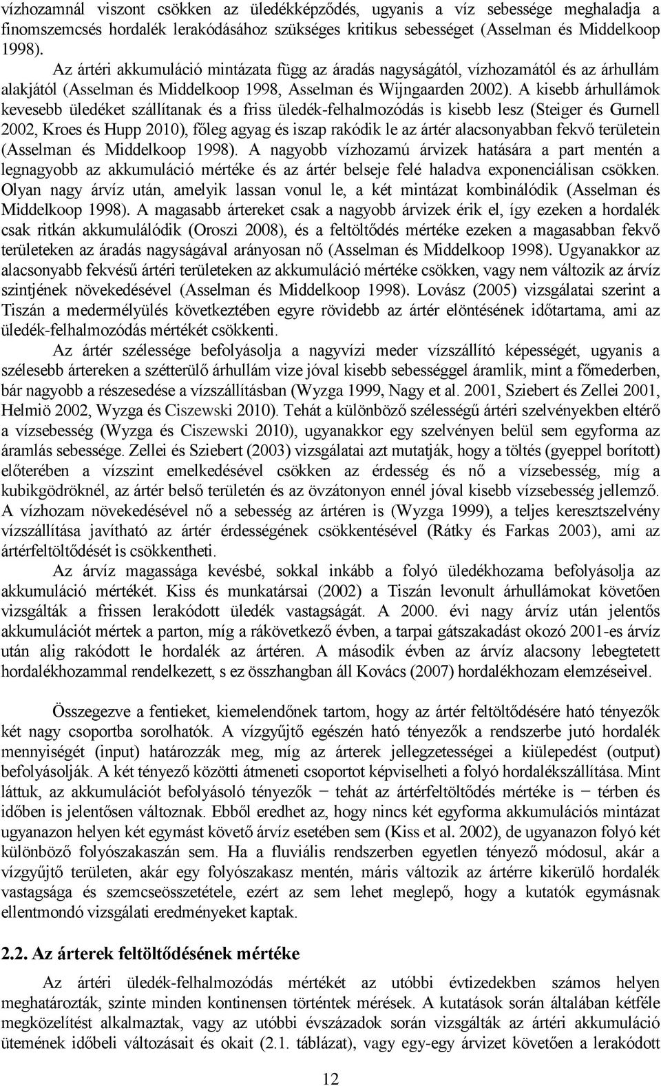 A kisebb árhullámok kevesebb üledéket szállítanak és a friss üledék-felhalmozódás is kisebb lesz (Steiger és Gurnell 2002, Kroes és Hupp 2010), főleg agyag és iszap rakódik le az ártér alacsonyabban