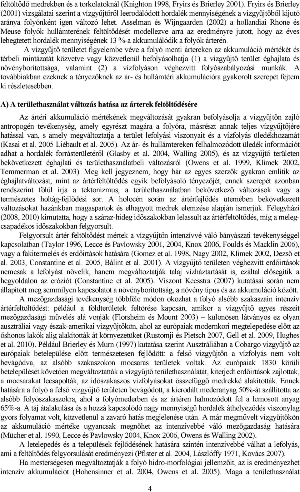 Asselman és Wijngaarden (2002) a hollandiai Rhone és Meuse folyók hullámterének feltöltődését modellezve arra az eredményre jutott, hogy az éves lebegtetett hordalék mennyiségének 13 %-a