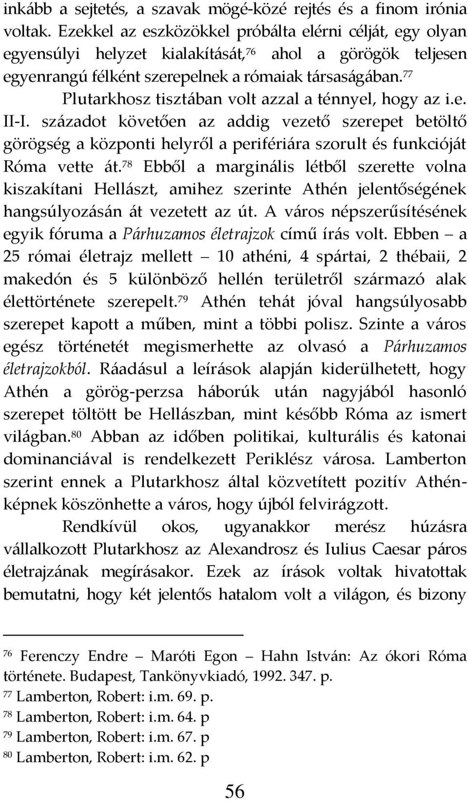 77 Plutarkhosz tiszt{ban volt azzal a ténnyel, hogy az i.e. II-I. sz{zadot követően az addig vezető szerepet betöltő görögség a központi helyről a periféri{ra szorult és funkciój{t Róma vette {t.