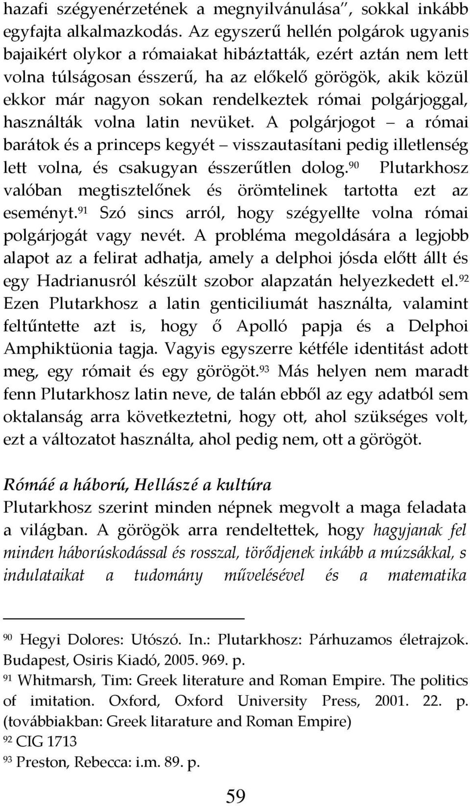 római polg{rjoggal, haszn{lt{k volna latin nevüket. A polg{rjogot a római bar{tok és a princeps kegyét visszautasítani pedig illetlenség lett volna, és csakugyan ésszerűtlen dolog.