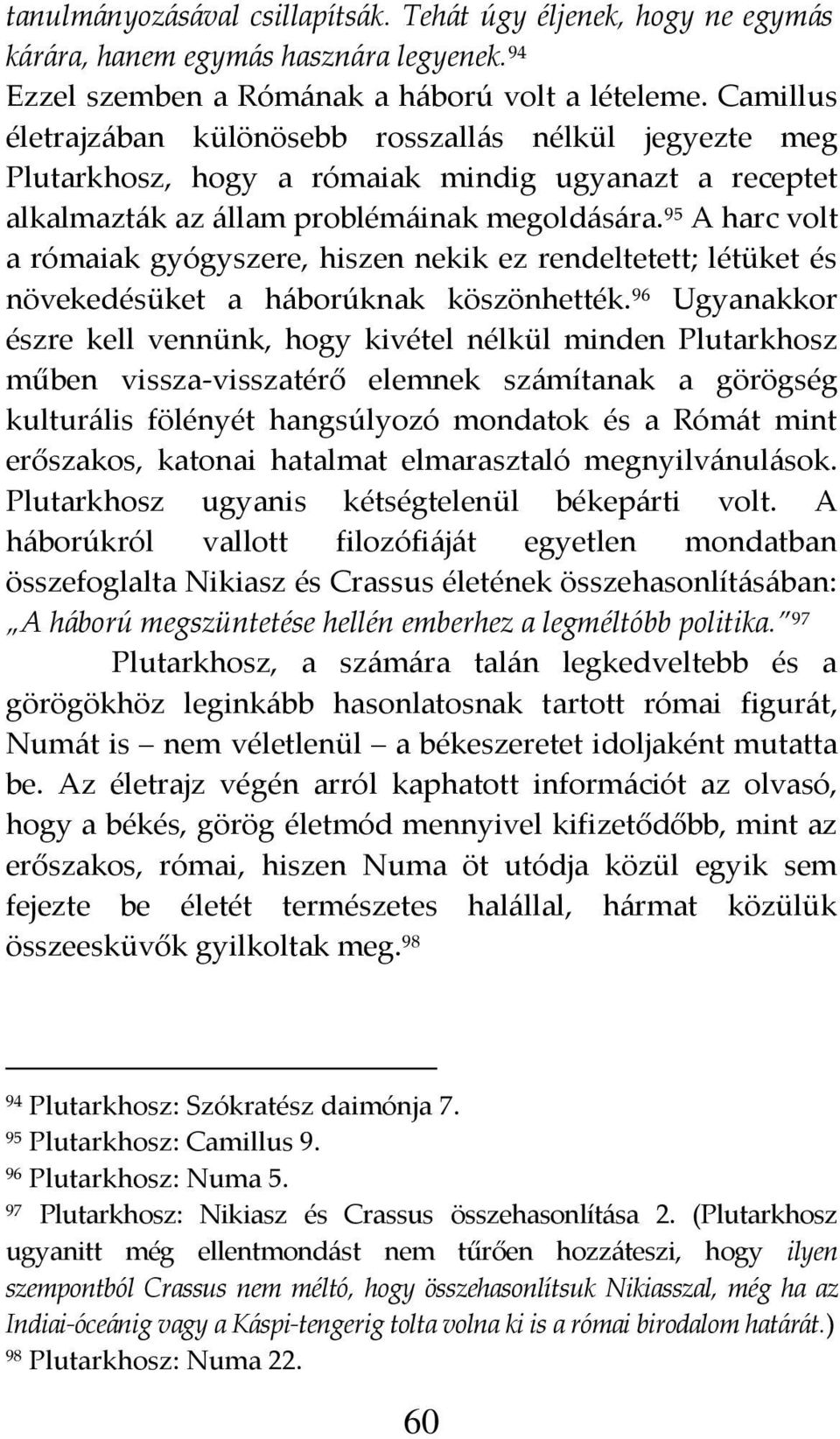 95 A harc volt a rómaiak gyógyszere, hiszen nekik ez rendeltetett; létüket és növekedésüket a h{borúknak köszönhették.