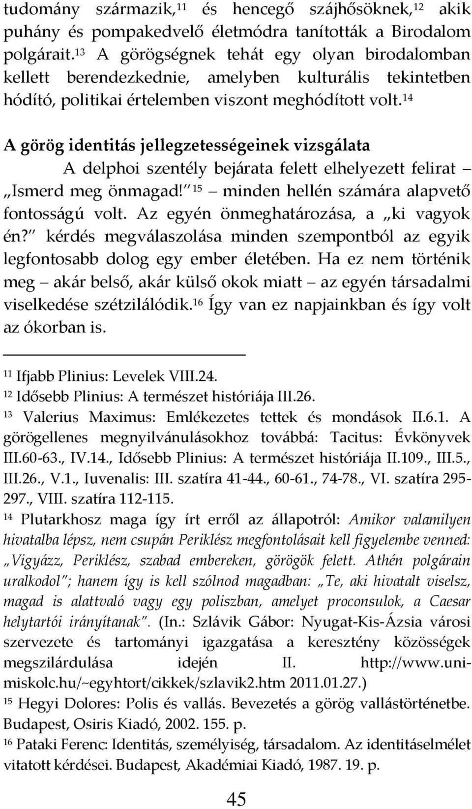 14 A görög identitás jellegzetességeinek vizsgálata A delphoi szentély bej{rata felett elhelyezett felirat Ismerd meg önmagad! 15 minden hellén sz{m{ra alapvető fontoss{gú volt.