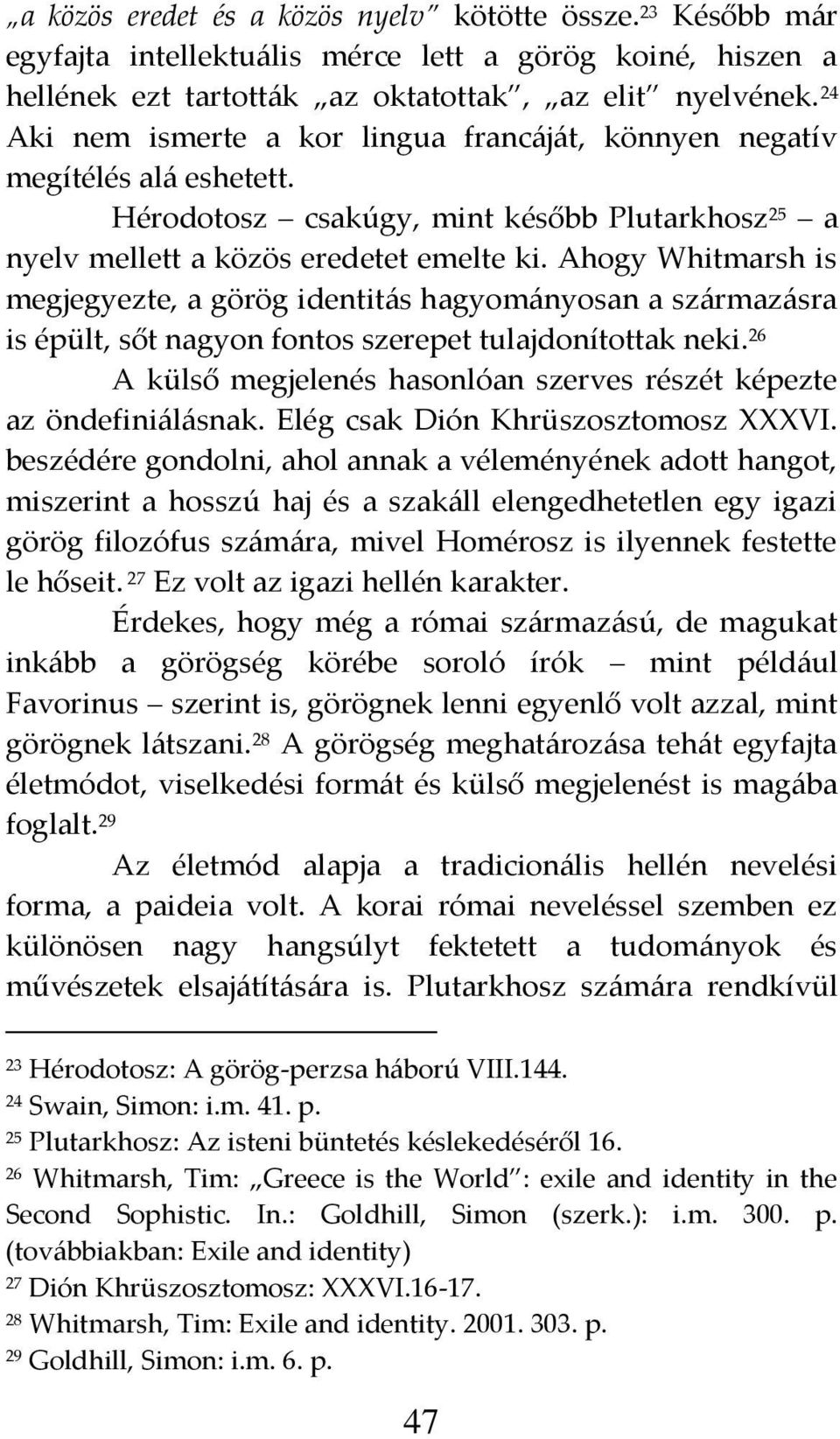 Ahogy Whitmarsh is megjegyezte, a görög identit{s hagyom{nyosan a sz{rmaz{sra is épült, sőt nagyon fontos szerepet tulajdonítottak neki.