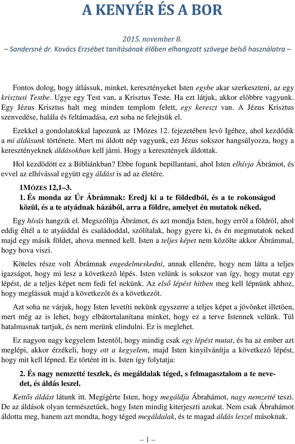 Ugye egy Test van, a Krisztus Teste. Ha ezt látjuk, akkor előbbre vagyunk. Egy Jézus Krisztus halt meg minden templom felett, egy kereszt van.