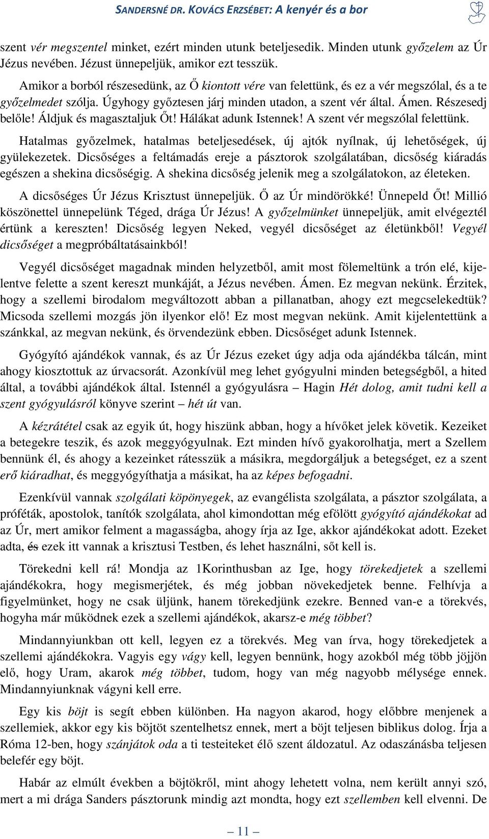 Áldjuk és magasztaljuk Őt! Hálákat adunk Istennek! A szent vér megszólal felettünk. Hatalmas győzelmek, hatalmas beteljesedések, új ajtók nyílnak, új lehetőségek, új gyülekezetek.