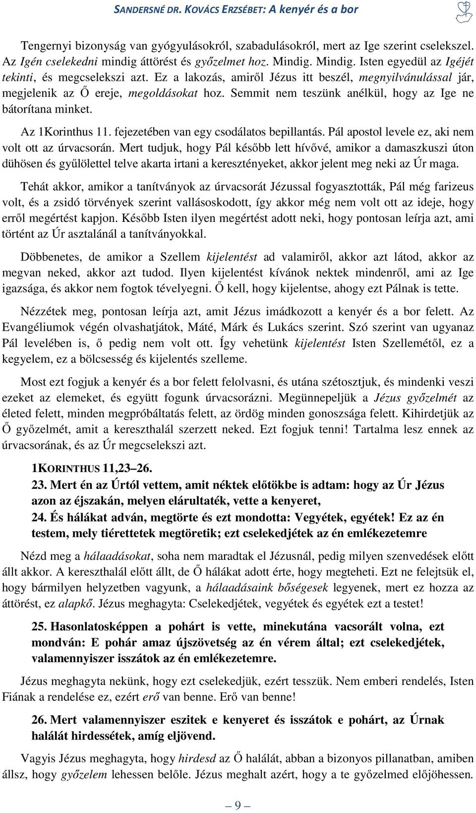 Semmit nem teszünk anélkül, hogy az Ige ne bátorítana minket. Az 1Korinthus 11. fejezetében van egy csodálatos bepillantás. Pál apostol levele ez, aki nem volt ott az úrvacsorán.