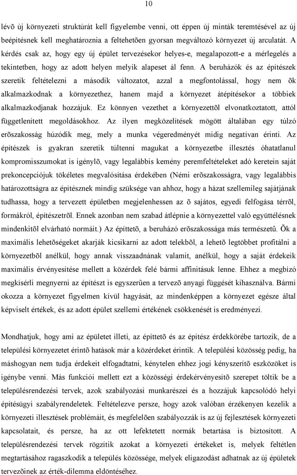 A beruházók és az építészek szeretik feltételezni a második változatot, azzal a megfontolással, hogy nem õk alkalmazkodnak a környezethez, hanem majd a környezet átépítésekor a többiek