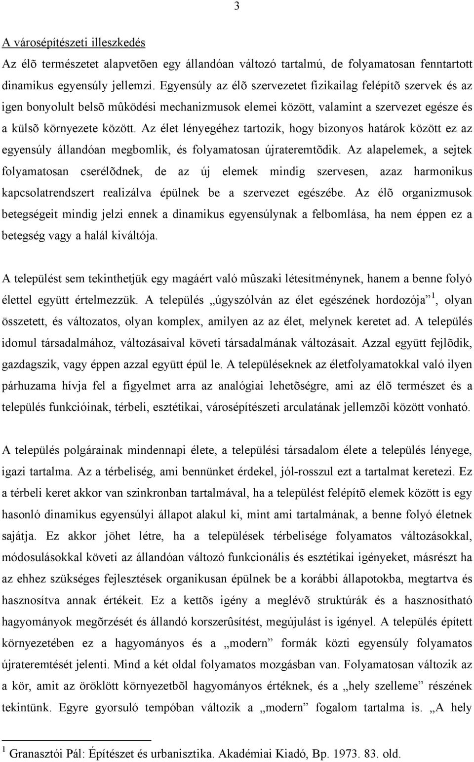 Az élet lényegéhez tartozik, hogy bizonyos határok között ez az egyensúly állandóan megbomlik, és folyamatosan újrateremtõdik.