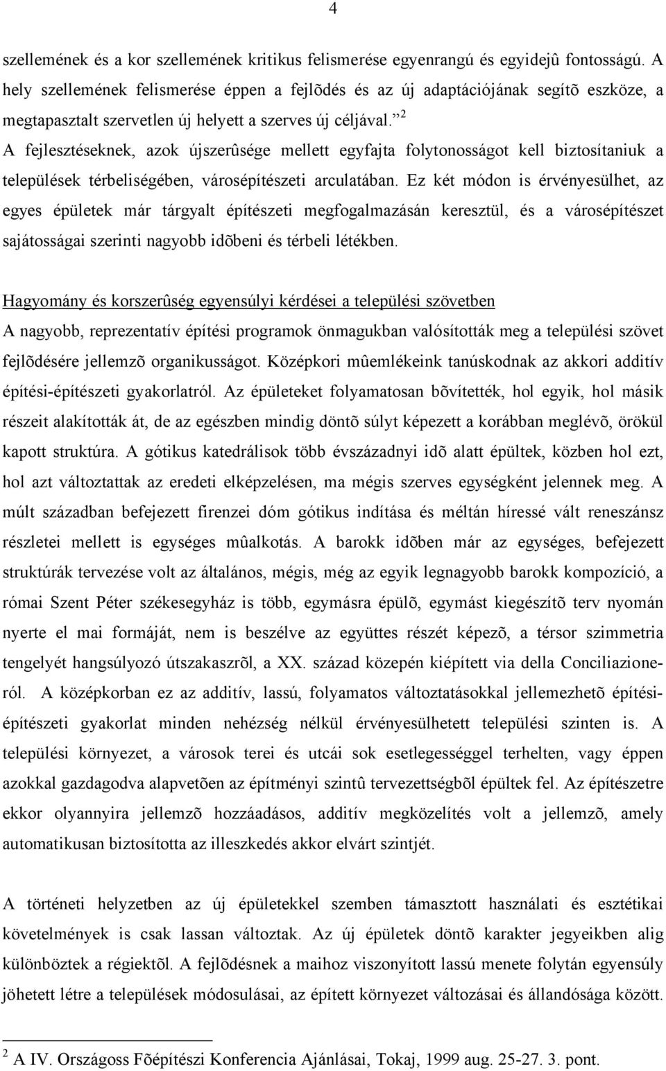 2 A fejlesztéseknek, azok újszerûsége mellett egyfajta folytonosságot kell biztosítaniuk a települések térbeliségében, városépítészeti arculatában.