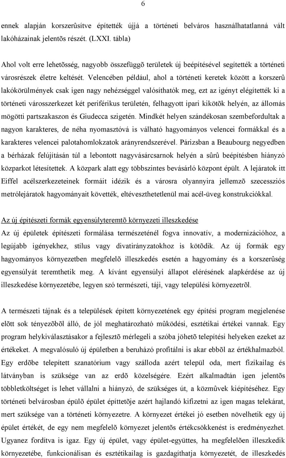 Velencében például, ahol a történeti keretek között a korszerû lakókörülmények csak igen nagy nehézséggel valósíthatók meg, ezt az igényt elégítették ki a történeti városszerkezet két periférikus