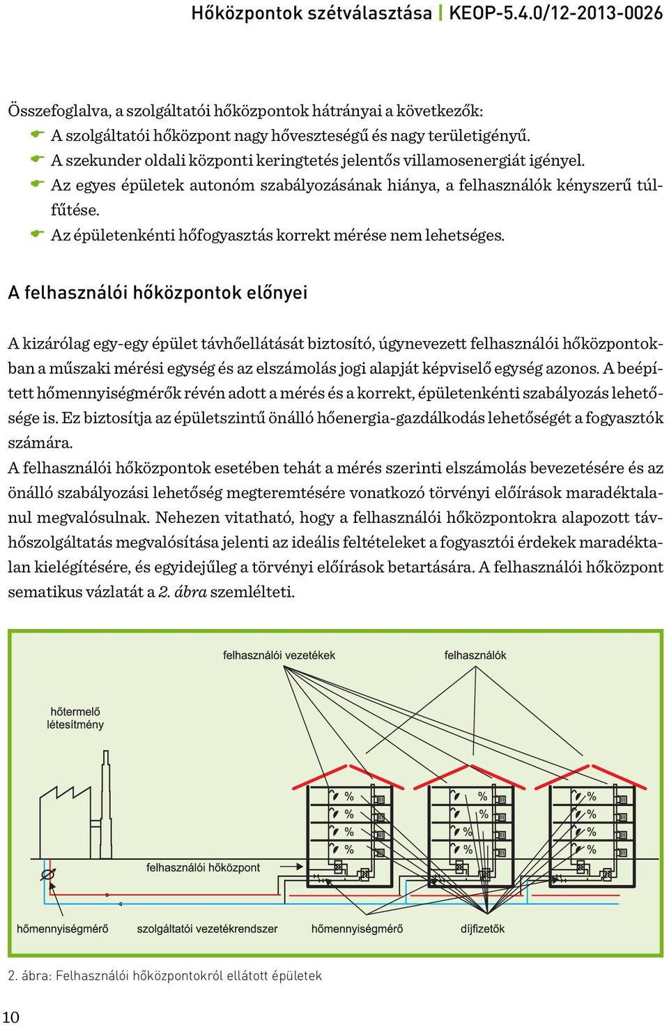 Az épületenkénti hőfogyasztás korrekt mérése nem lehetséges.