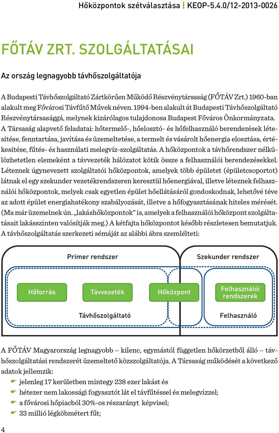 A Társaság alapvető feladatai: hőtermelő-, hőelosztó- és hőfelhasználó berendezések létesítése, fenntartása, javítása és üzemeltetése, a termelt és vásárolt hőenergia elosztása, értékesítése, fűtés-