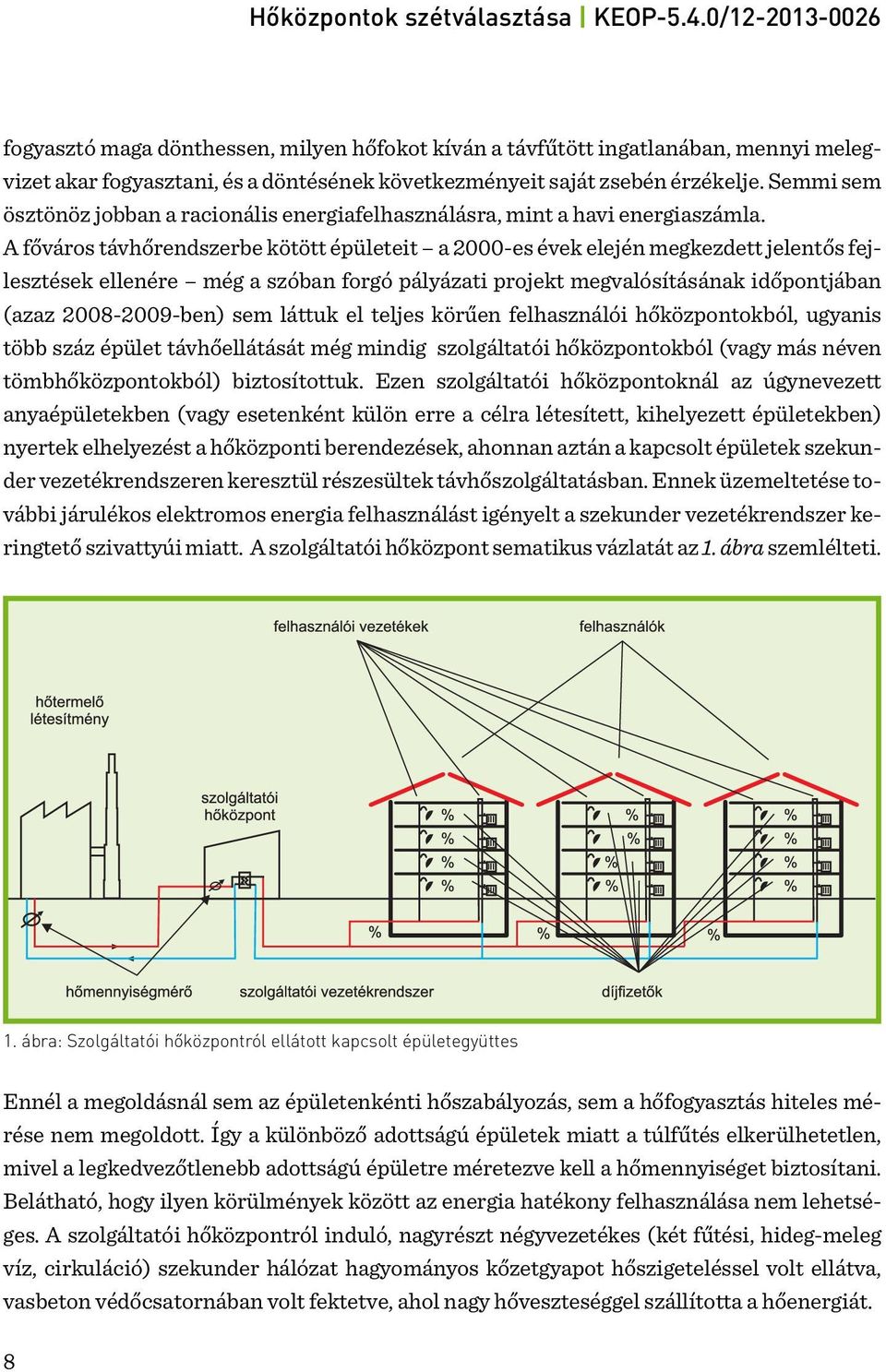 A főváros távhőrendszerbe kötött épületeit a 2000-es évek elején megkezdett jelentős fejlesztések ellenére még a szóban forgó pályázati projekt megvalósításának időpontjában (azaz 2008-2009-ben) sem