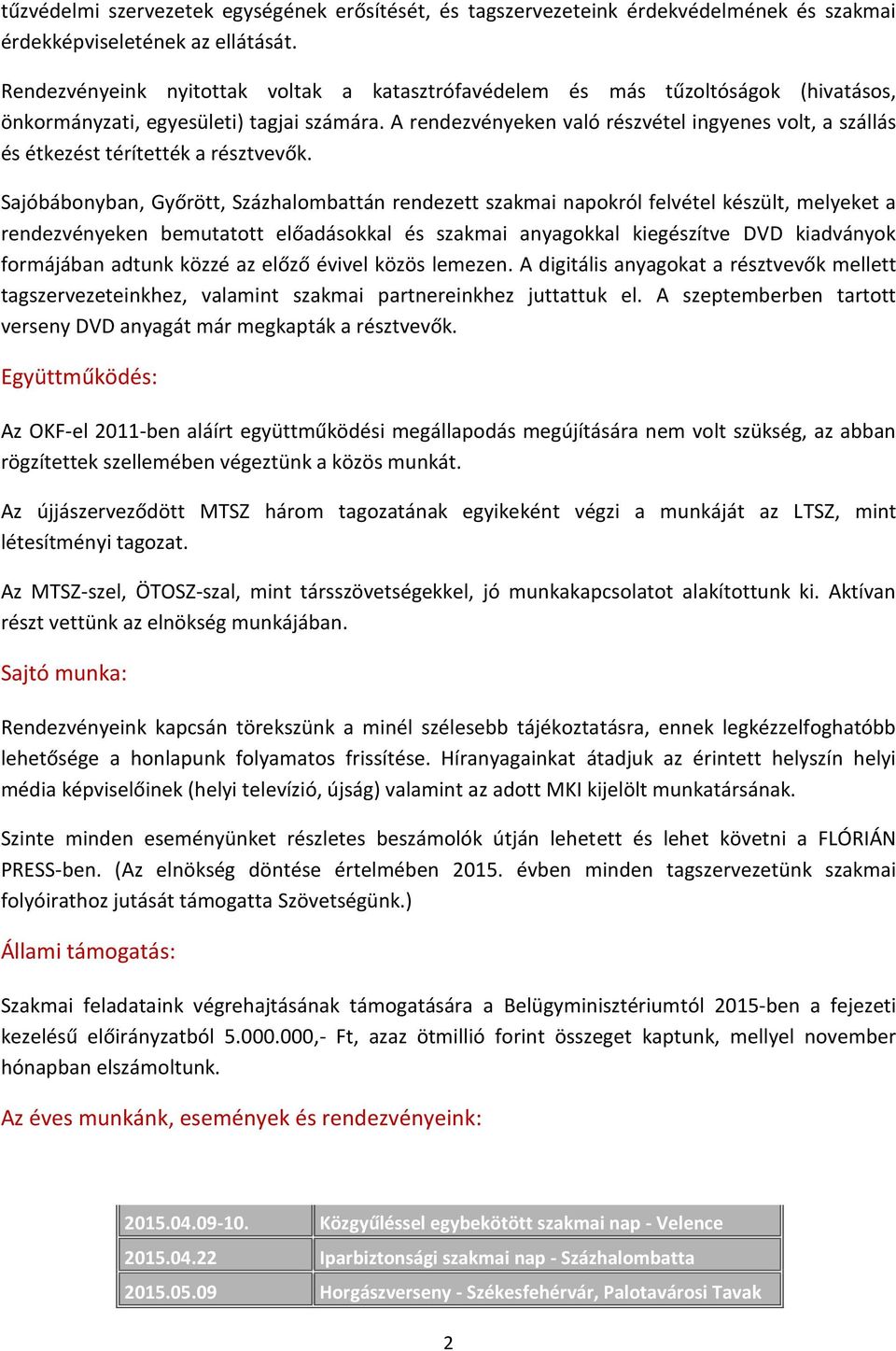 A rendezvényeken való részvétel ingyenes volt, a szállás és étkezést térítették a résztvevők.