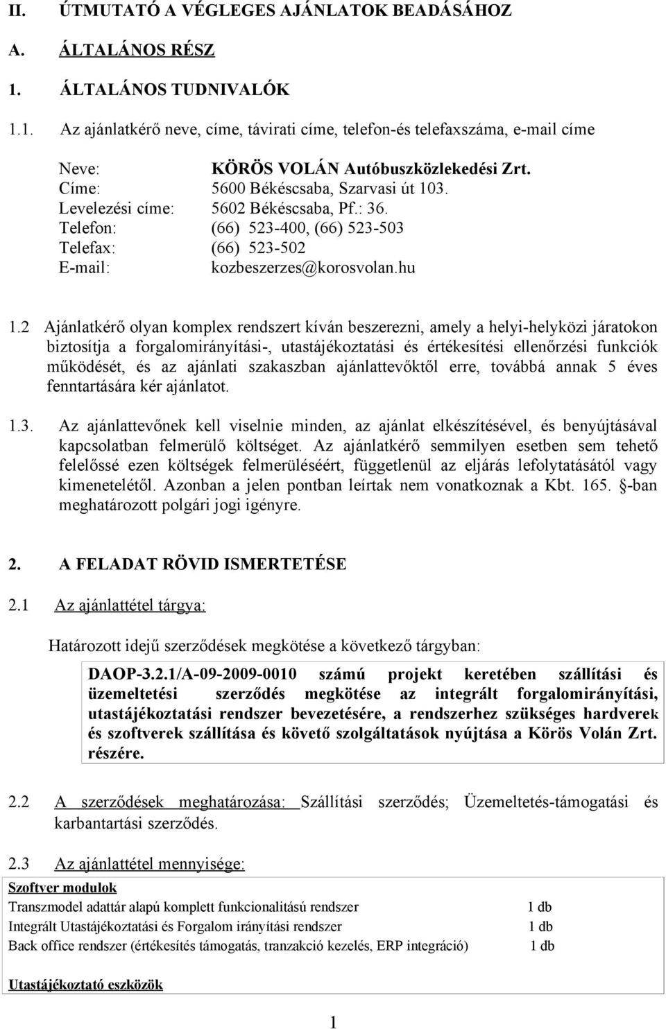 2 Ajánlatkérő olyan komplex rendszert kíván beszerezni, amely a helyi-helyközi járatokon biztosítja a forgalomirányítási-, utastájékoztatási és értékesítési ellenőrzési funkciók működését, és az