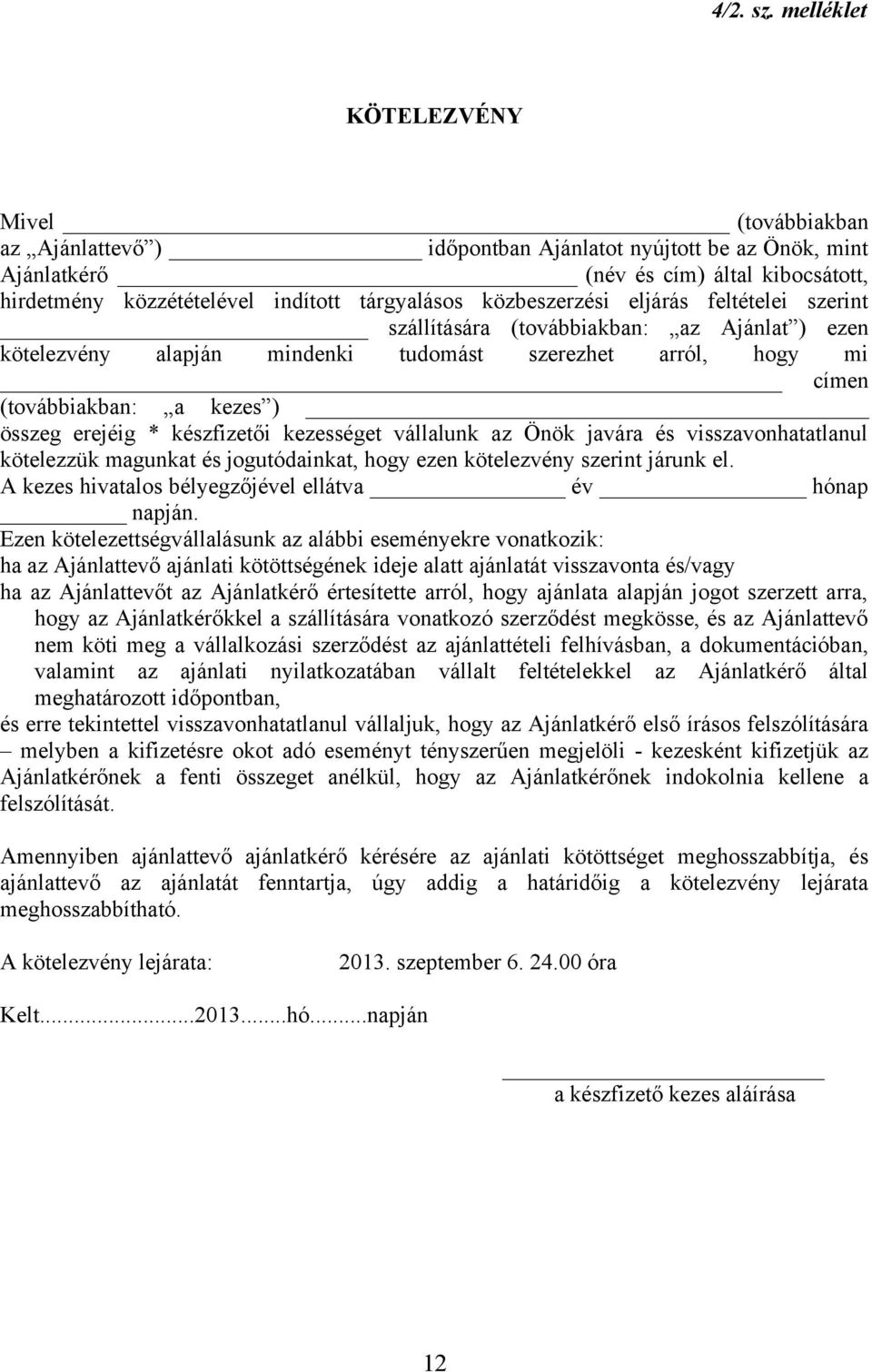 közbeszerzési eljárás feltételei szerint szállítására (továbbiakban: az Ajánlat ) ezen kötelezvény alapján mindenki tudomást szerezhet arról, hogy mi címen (továbbiakban: a kezes ) összeg erejéig *