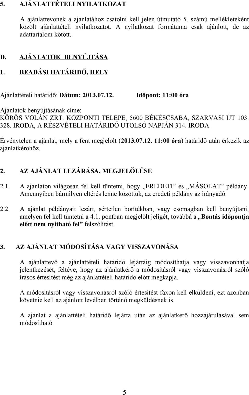 Időpont: 11:00 óra Ajánlatok benyújtásának címe: KÖRÖS VOLÁN ZRT. KÖZPONTI TELEPE, 5600 BÉKÉSCSABA, SZARVASI ÚT 103. 328. IRODA, A RÉSZVÉTELI HATÁRIDŐ UTOLSÓ NAPJÁN 314. IRODA. Érvénytelen a ajánlat, mely a fent megjelölt (2013.