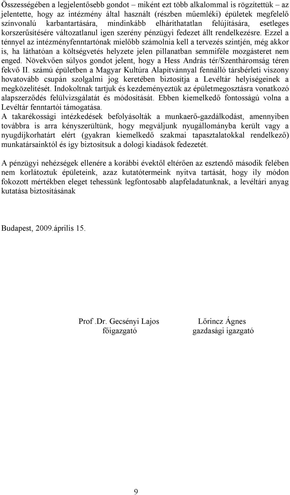 Ezzel a ténnyel az intézményfenntartónak mielőbb számolnia kell a tervezés szintjén, még akkor is, ha láthatóan a költségvetés helyzete jelen pillanatban semmiféle mozgásteret nem enged.