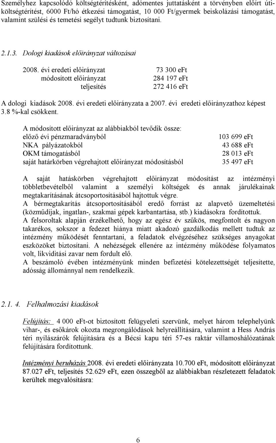 évi eredeti előirányzat 73 300 eft módosított előirányzat 284 197 eft teljesítés 272 416 eft A dologi kiadások 2008. évi eredeti előirányzata a 2007. évi eredeti előirányzathoz képest 3.