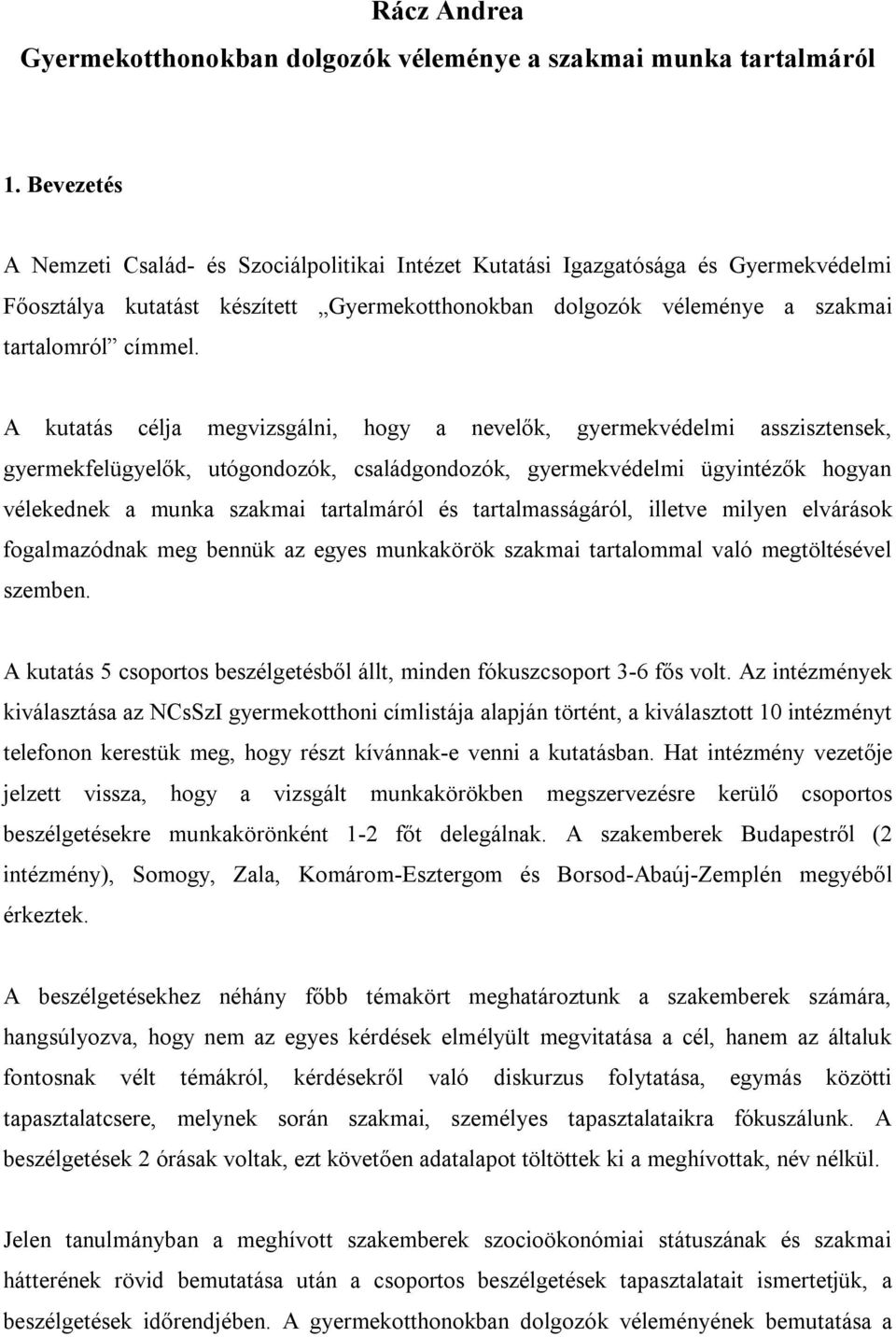 A kutatás célja megvizsgálni, hogy a nevelők, gyermekvédelmi asszisztensek, gyermekfelügyelők, utógondozók, családgondozók, gyermekvédelmi ügyintézők hogyan vélekednek a munka szakmai tartalmáról és