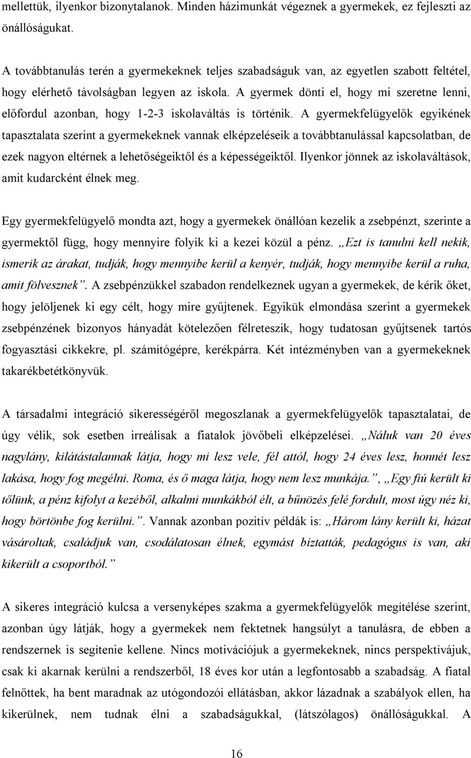 A gyermek dönti el, hogy mi szeretne lenni, előfordul azonban, hogy 1-2-3 iskolaváltás is történik.