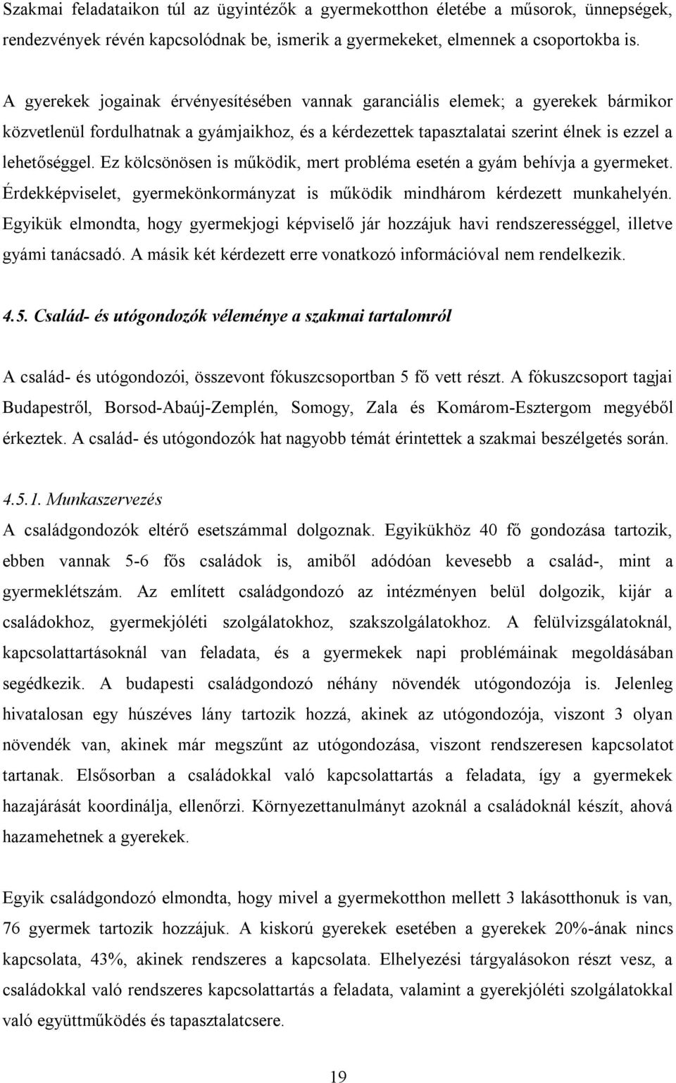 Ez kölcsönösen is működik, mert probléma esetén a gyám behívja a gyermeket. Érdekképviselet, gyermekönkormányzat is működik mindhárom kérdezett munkahelyén.