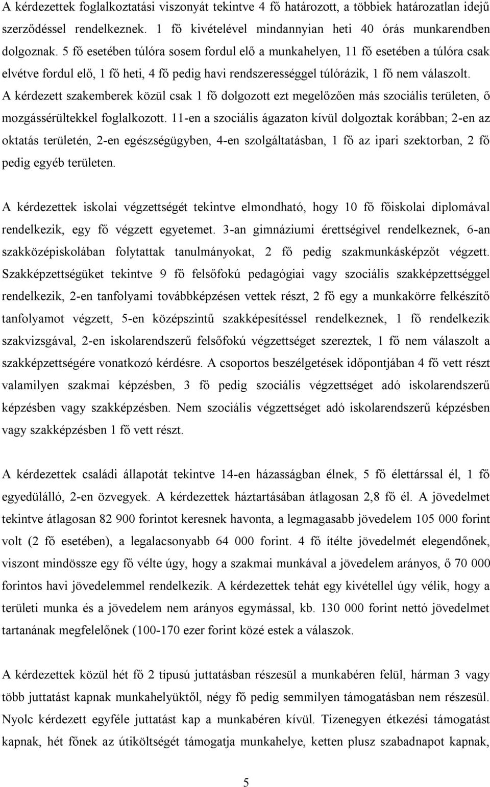 A kérdezett szakemberek közül csak 1 fő dolgozott ezt megelőzően más szociális területen, ő mozgássérültekkel foglalkozott.