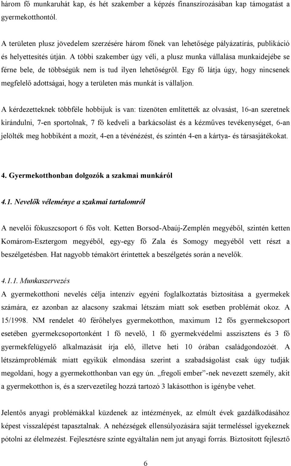 A többi szakember úgy véli, a plusz munka vállalása munkaidejébe se férne bele, de többségük nem is tud ilyen lehetőségről.