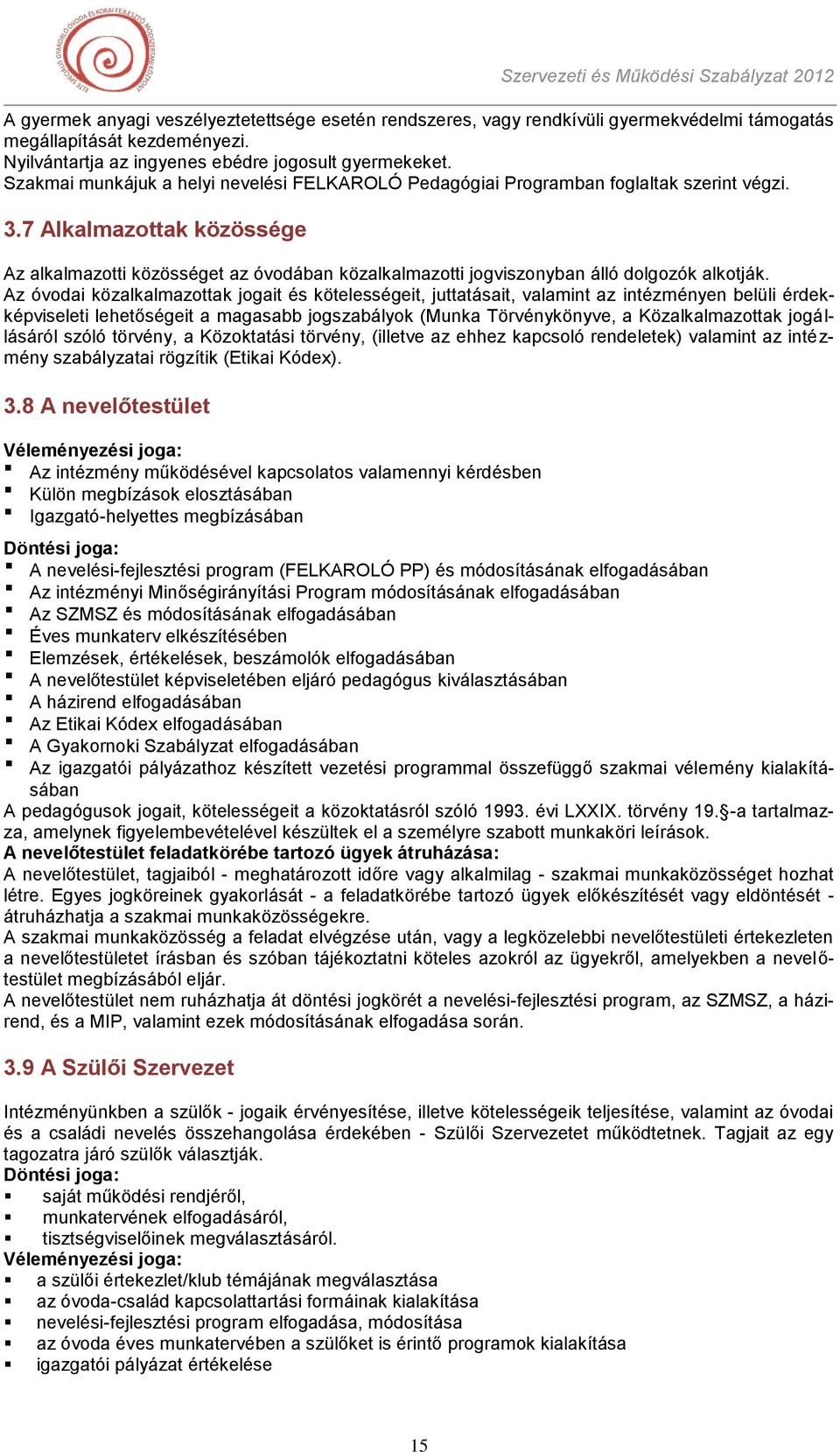 7 Alkalmazottak közössége Az alkalmazotti közösséget az óvodában közalkalmazotti jogviszonyban álló dolgozók alkotják.