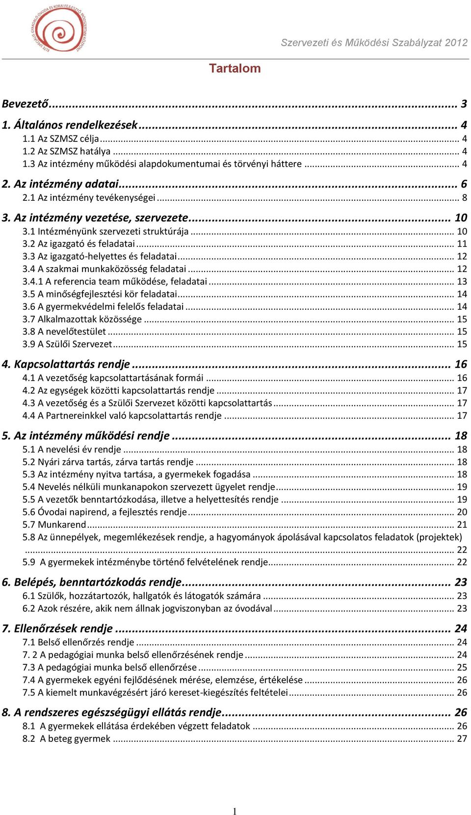 3 Az igazgató-helyettes és feladatai... 12 3.4 A szakmai munkaközösség feladatai... 12 3.4.1 A referencia team működése, feladatai... 13 3.5 A minőségfejlesztési kör feladatai... 14 3.