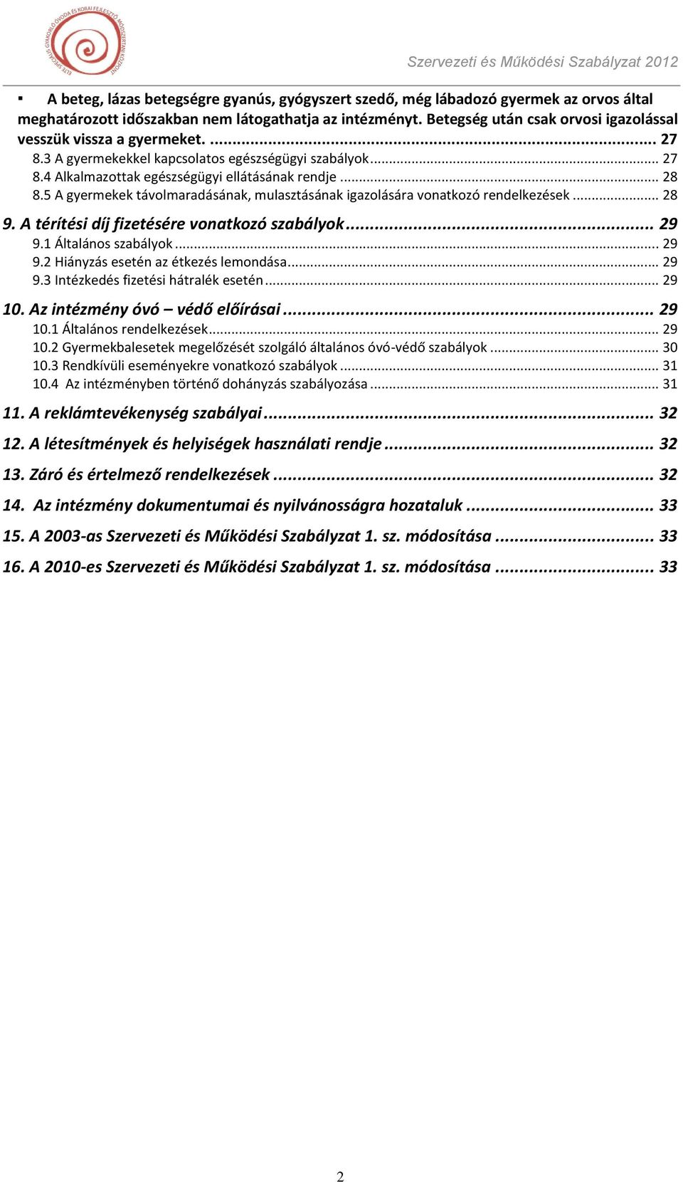 5 A gyermekek távolmaradásának, mulasztásának igazolására vonatkozó rendelkezések... 28 9. A térítési díj fizetésére vonatkozó szabályok... 29 9.1 Általános szabályok... 29 9.2 Hiányzás esetén az étkezés lemondása.