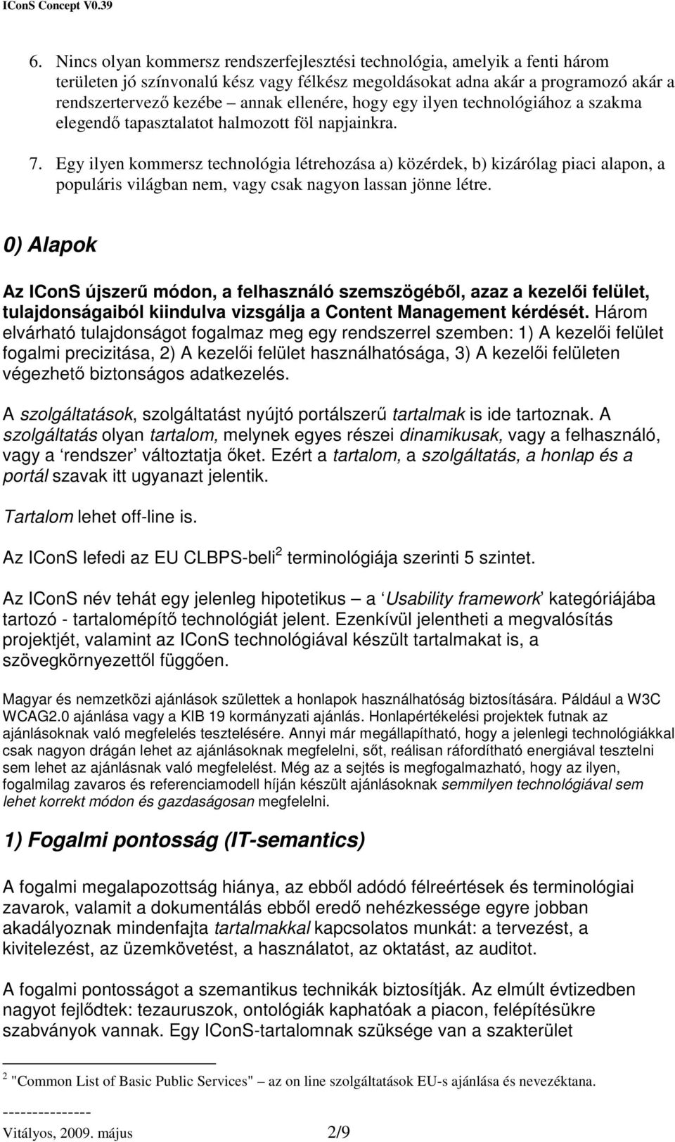 Egy ilyen kommersz technológia létrehozása a) közérdek, b) kizárólag piaci alapon, a populáris világban nem, vagy csak nagyon lassan jönne létre.