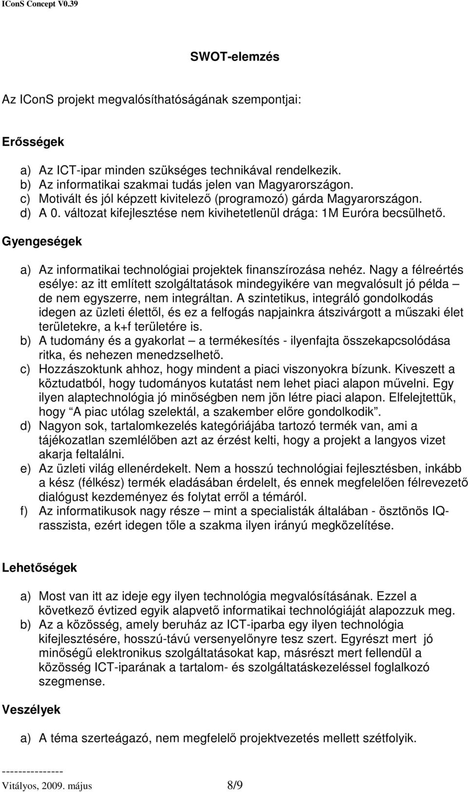 Gyengeségek a) Az informatikai technológiai projektek finanszírozása nehéz.