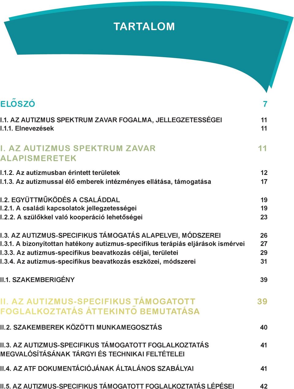 I.3. AZ AUTIZMUS-SPECIFIKUS TÁMOGATÁS ALAPELVEI, MÓDSZEREI 26 I.3.1. A bizonyítottan hatékony autizmus-specifikus terápiás eljárások ismérvei 27 I.3.3. Az autizmus-specifikus beavatkozás céljai, területei 29 I.