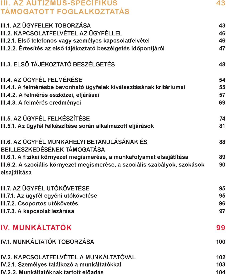 5. AZ ÜGYFÉL FELKÉSZÍTÉSE 74 III.5.1. Az ügyfél felkészítése során alkalmazott eljárások 81 III.6. AZ ÜGYFÉL MUNKAHELYI BETANULÁSÁNAK ÉS 88 BEILLESZKEDÉSÉNEK TÁMOGATÁSA III.6.1. A fizikai környezet megismerése, a munkafolyamat elsajátítása 89 III.