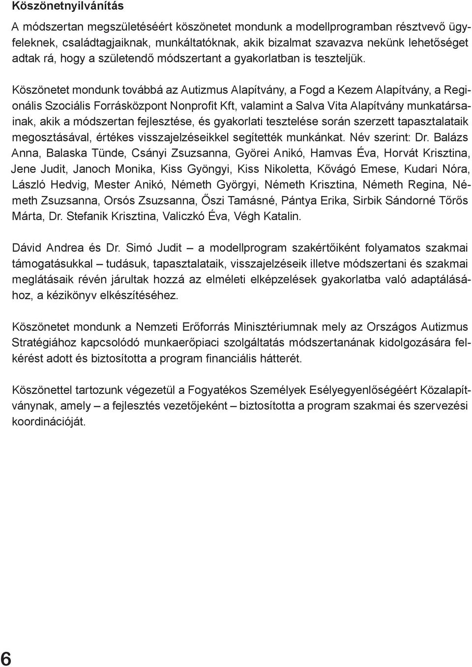 Köszönetet mondunk továbbá az Autizmus Alapítvány, a Fogd a Kezem Alapítvány, a Regionális Szociális Forrásközpont Nonprofit Kft, valamint a Salva Vita Alapítvány munkatársainak, akik a módszertan