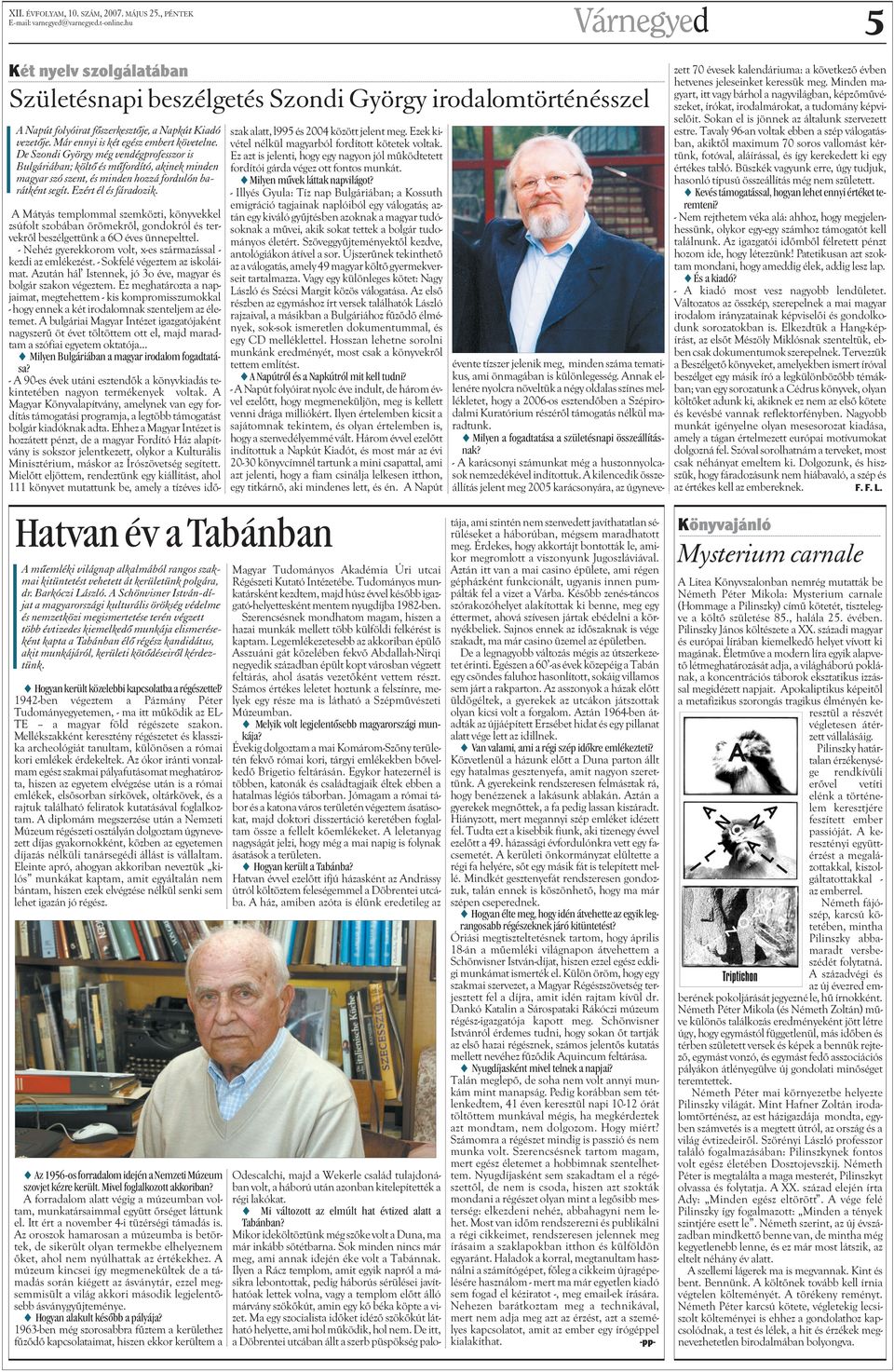 Ezért él és fáradozik. A Mátyás templommal szemközti, könyvekkel zsúfolt szobában örömekrõl, gondokról és tervekrõl beszélgettünk a 6O éves ünnepelttel.