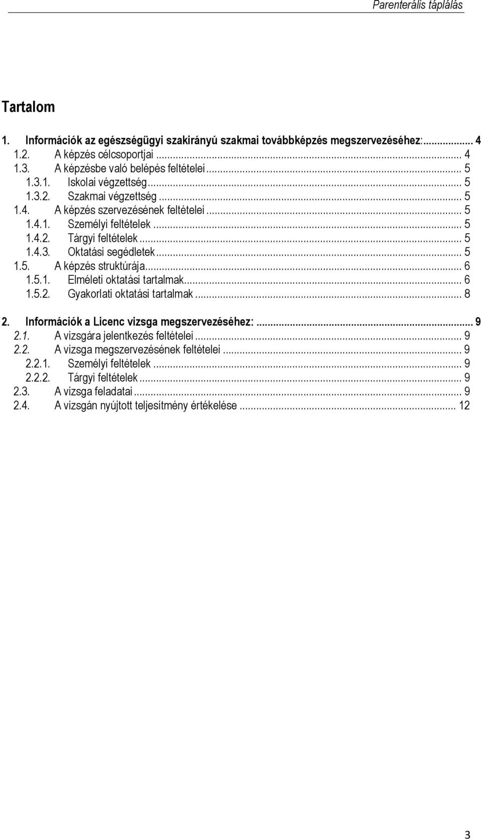 .. 6 1.5.1. Elméleti oktatási tartalmak... 6 1.5.2. Gyakorlati oktatási tartalmak... 8 2. Információk a Licenc vizsga megszervezéséhez:... 9 2.1. A vizsgára jelentkezés feltételei... 9 2.2. A vizsga megszervezésének feltételei.