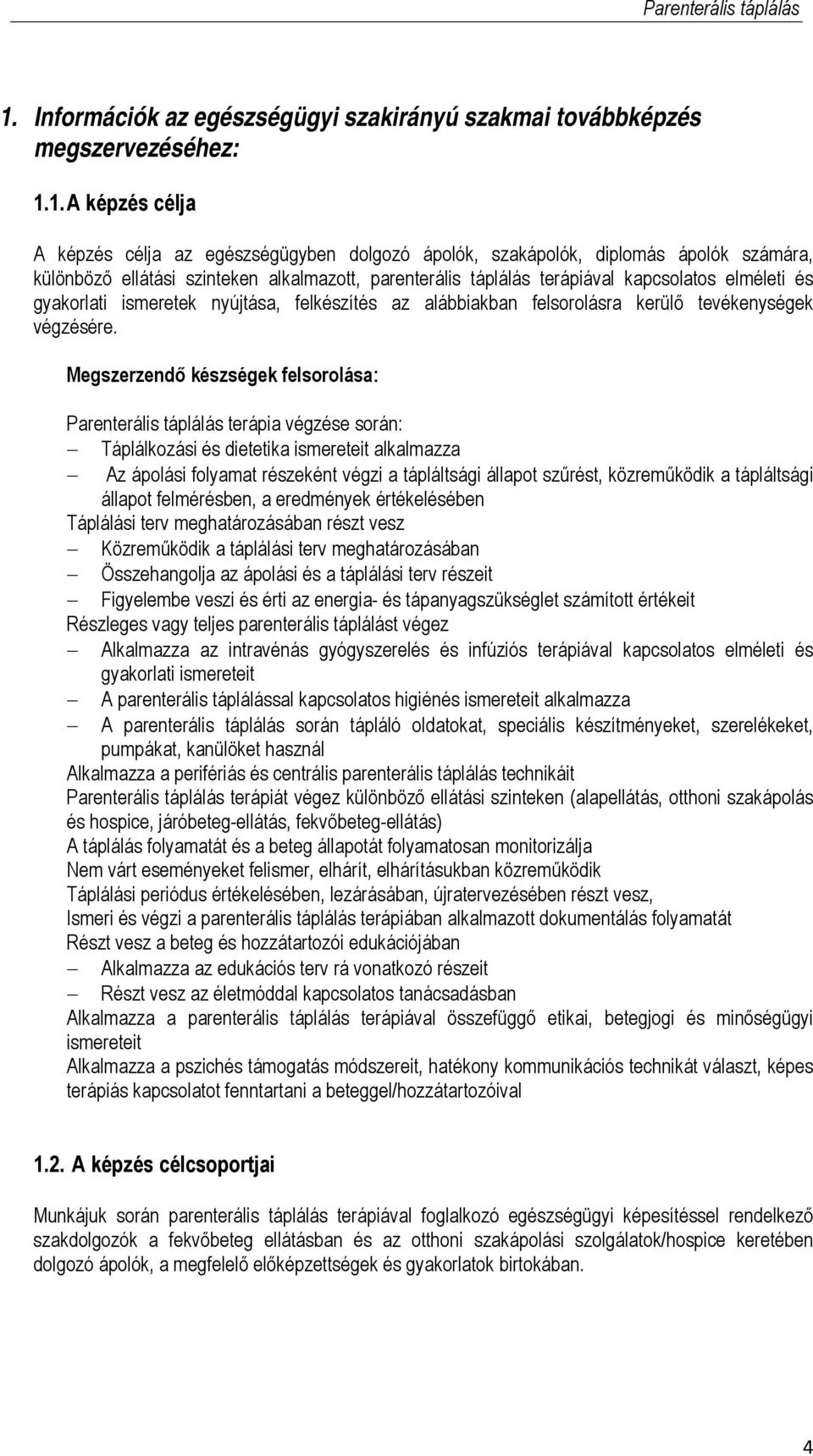 Megszerzendő készségek felsorolása: Parenterális táplálás terápia végzése során: Táplálkozási és dietetika ismereteit alkalmazza Az ápolási folyamat részeként végzi a tápláltsági állapot szűrést,