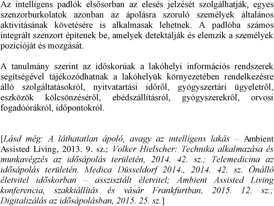 A tanulmány szerint az időskorúak a lakóhelyi információs rendszerek segítségével tájékozódhatnak a lakóhelyük környezetében rendelkezésre álló szolgáltatásokról, nyitvatartási időről, gyógyszertári