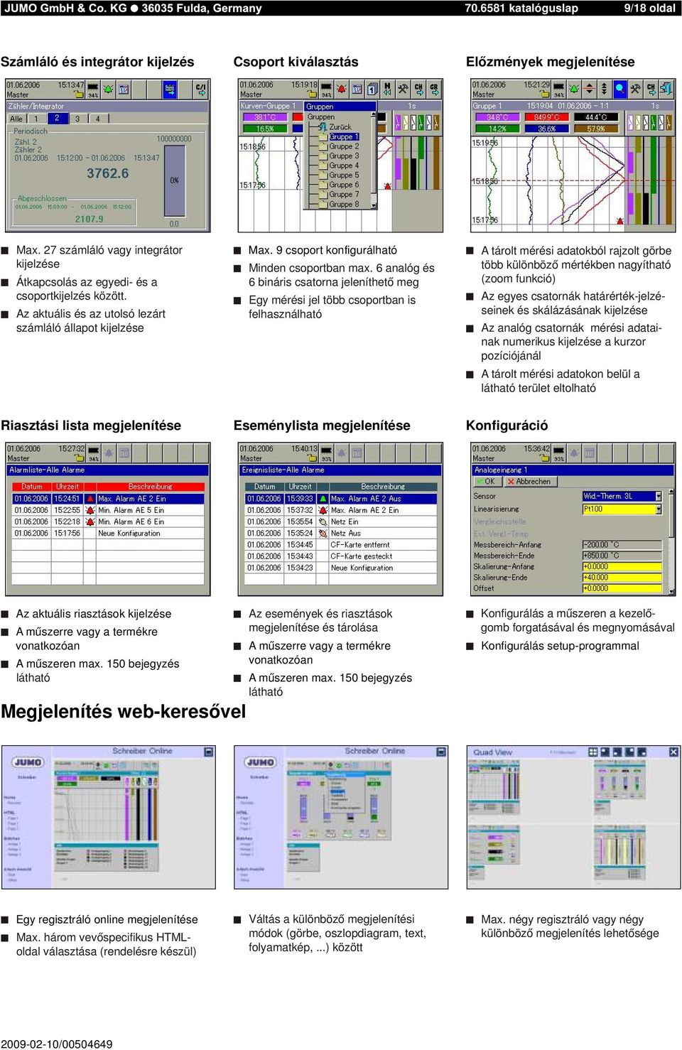 6 analóg és 6 báris csatorna jeleníthető meg Egy mérési jel több csoportban is felhasználható A tárolt mérési adatokból rajzolt görbe több különböző mértékben nagyítható (zoom funkció) Az egyes