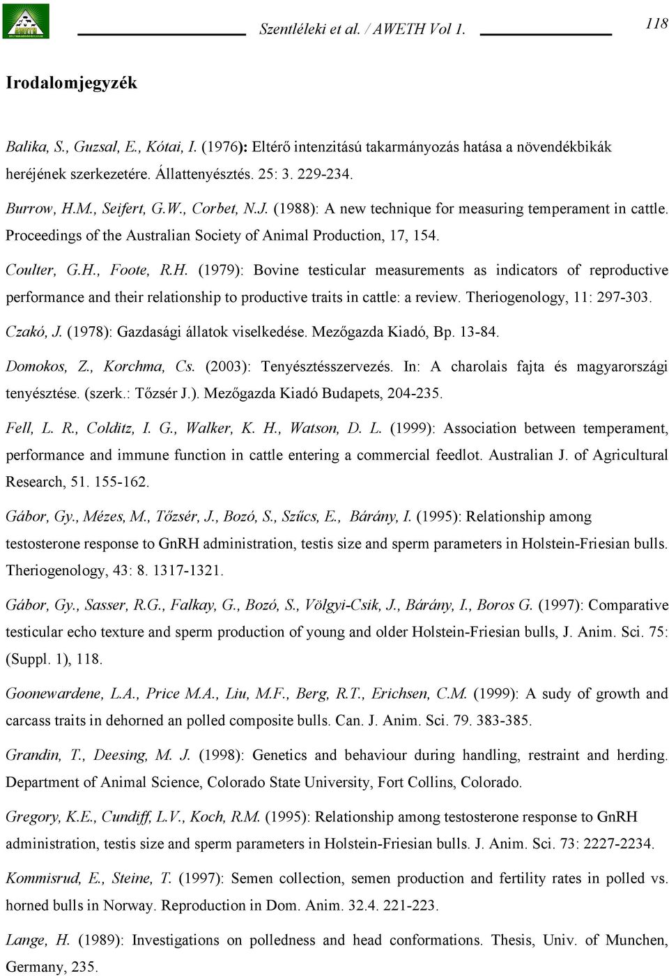 , Foote, R.H. (1979): Bovine testicular measurements as indicators of reproductive performance and their relationship to productive traits in cattle: a review. Theriogenology, 11: 297-303. Czakó, J.