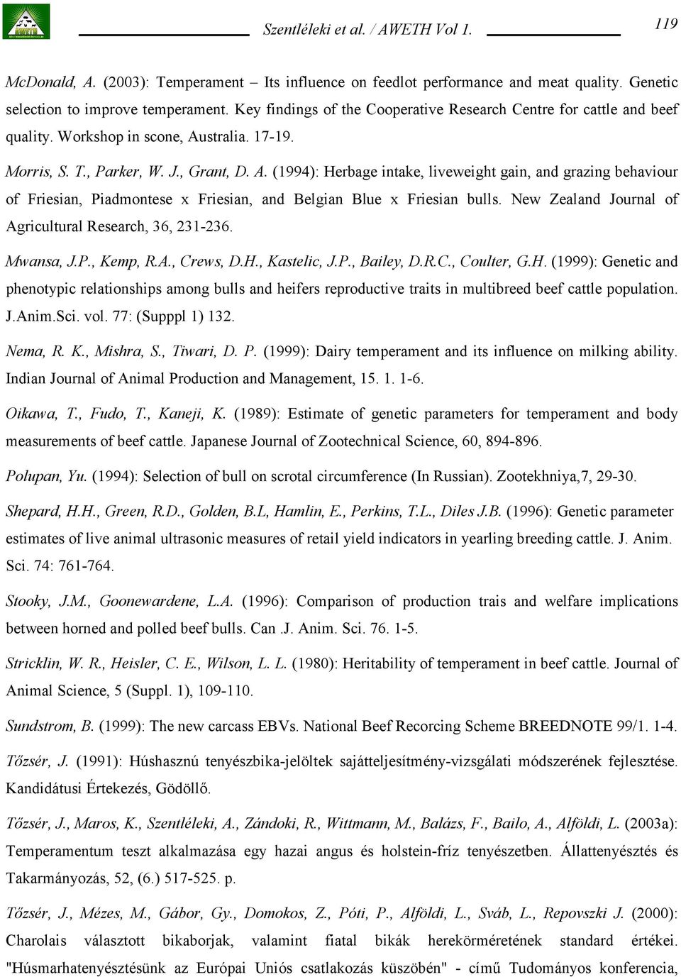 stralia. 17-19. Morris, S. T., Parker, W. J., Grant, D. A. (1994): Herbage intake, liveweight gain, and grazing behaviour of Friesian, Piadmontese x Friesian, and Belgian Blue x Friesian bulls.