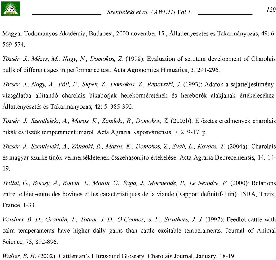 , Repovszki, J. (1993): Adatok a sajátteljesítményvizsgálatba állítandó charolais bikaborjak herekörméretének és hereborék alakjának értékeléséhez. Állattenyésztés és Takarmányozás, 42: 5. 385-392.